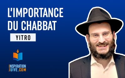 L&rsquo;importance du Chabbat – Yitro